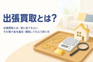 出張買取とはどんな売り方かを示すアイキャッチ。リビングのテーブルに金のネックレスと指輪、はかりが置かれている
